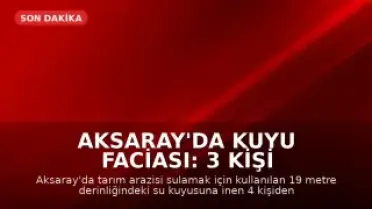 Aksaray'da Kuyu Faciası: 3 Kişi Hayatını Kaybetti, 1 Kişi Yaralandı