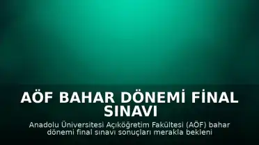 AÖF Bahar Dönemi Final Sınavı Sonuçları Ne Zaman Açıklanacak?