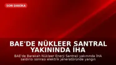 BAE'de Nükleer Santral Yakınında İHA Saldırısı Sonrası Yangın