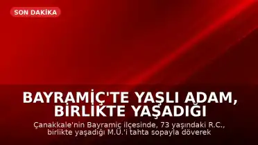 Bayramiç'te Yaşlı Adam, Birlikte Yaşadığı Kadını Tahta Sopayla Döverek Öldürdü