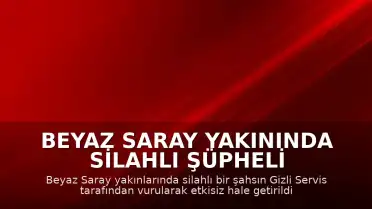 Beyaz Saray Yakınında Silahlı Şüpheli Gizli Servis Tarafından Etkisiz Hale Getirildi