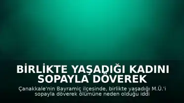 Birlikte Yaşadığı Kadını Sopayla Döverek Öldürdüğü İddia Edilen Şüpheli Tutuklandı