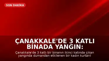Çanakkale'de 3 Katlı Binada Yangın: Dumandan Etkilenen Kadın Kurtarıldı