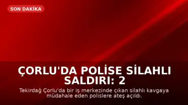 Çorlu'da Polise Silahlı Saldırı: 2 Polis Memuru Ağır Yaralandı