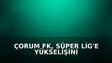 Çorum FK, Süper Lig'e Yükselişini Taraftarlarla Kutladı