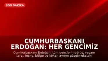 Cumhurbaşkanı Erdoğan: Her gencimiz bizim için aynı değerdedir