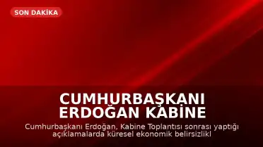 Cumhurbaşkanı Erdoğan Kabine Toplantısı Sonrası Açıklamalarda Bulundu