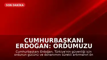 Cumhurbaşkanı Erdoğan: Ordumuzu güçlü tutmalıyız