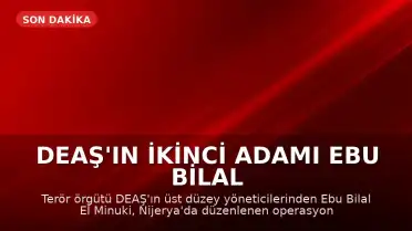 DEAŞ'ın İkinci Adamı Ebu Bilal El Minuki Nijerya'da Etkisiz Hale Getirildi