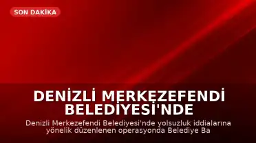 Denizli Merkezefendi Belediyesi'nde Yolsuzluk Operasyonu: 5 Gözaltı