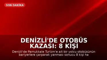 Denizli'de Otobüs Kazası: 8 Kişi Hayatını Kaybetti, Biri Bebek