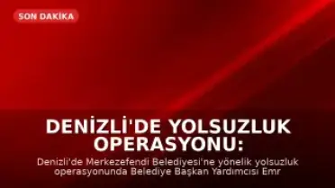 Denizli'de Yolsuzluk Operasyonu: Merkezefendi Belediyesi Başkan Yardımcısı Gözaltında