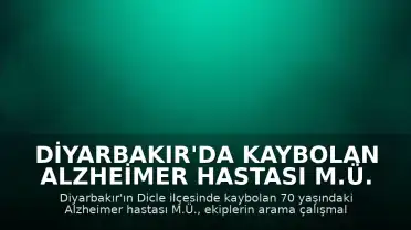 Diyarbakır'da Kaybolan Alzheimer Hastası M.Ü. Bulundu