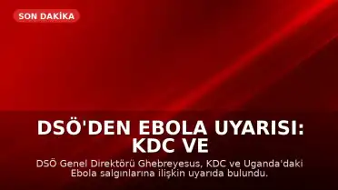 DSÖ'den Ebola Uyarısı: KDC ve Uganda'da Vaka Sayılarının Artması Bekleniyor