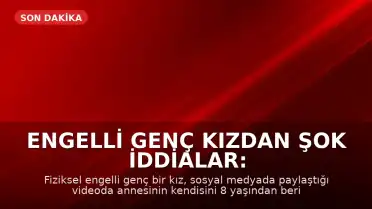 Engelli Genç Kızdan Şok İddialar: Annem İstismar Ediyor, Ormanda Yaşayacağım