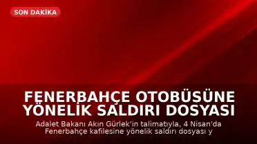 Fenerbahçe Otobüsüne Yönelik Saldırı Dosyası Yeniden İncelenecek