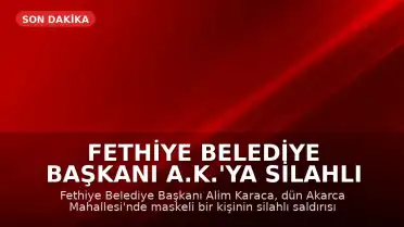 Fethiye Belediye Başkanı A.K.'ya Silahlı Saldırı: 3 Şüpheli Gözaltında