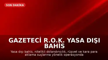 Gazeteci R.O.K. Yasa Dışı Bahis Operasyonunda Gözaltına Alındı