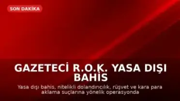 Gazeteci R.O.K. Yasa Dışı Bahis Operasyonunda Gözaltına Alındı