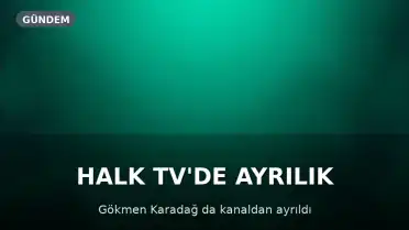 Gökmen Karadağ da Halk TV'den Ayrıldı
