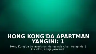Hong Kong'da Apartman Yangını: 1 Ölü, 4 Yaralı