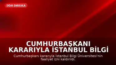 Cumhurbaşkanı Kararıyla İstanbul Bilgi Üniversitesi'nin Faaliyet İzni Kaldırıldı: YÖK'ten Açıklama