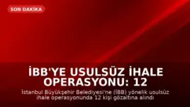 İBB'ye Usulsüz İhale Operasyonu: 12 Gözaltı