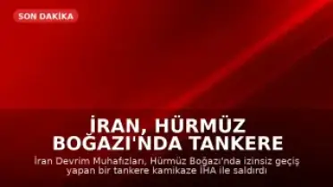 İran, Hürmüz Boğazı'nda Tankere Saldırdı