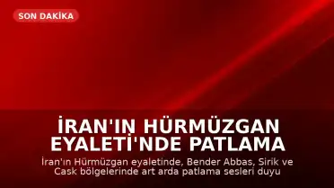 İran'ın Hürmüzgan Eyaleti'nde Patlama Sesleri Duyuldu