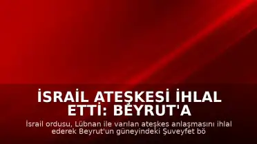 İsrail Ateşkesi İhlal Etti: Beyrut'a Hava Saldırısı Düzenlendi