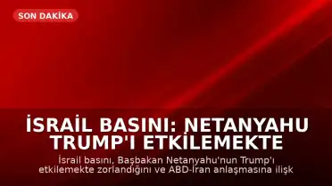 İsrail Basını: Netanyahu Trump'ı Etkilemekte Zorlanıyor, Beyaz Saray'dan Açıklama Geldi