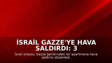 İsrail Gazze'ye Hava Saldırdı: 3 Ölü, 20 Yaralı