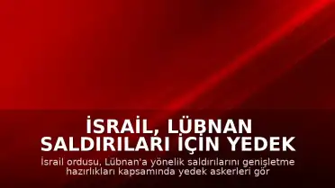İsrail, Lübnan Saldırıları İçin Yedek Askerleri Göreve Çağırdı