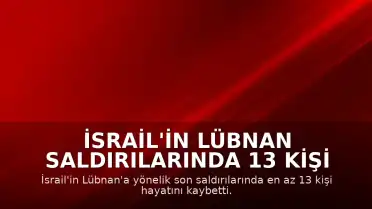 İsrail'in Lübnan Saldırılarında 13 Kişi Hayatını Kaybetti