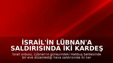 İsrail'in Lübnan'a Saldırısında İki Kardeş Hayatını Kaybetti