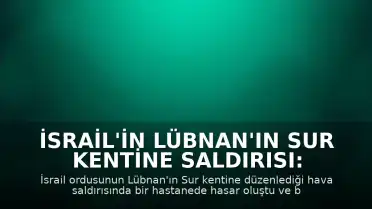 İsrail'in Lübnan'ın Sur kentine saldırısı: Hastanede hasar, bir kişi hayatını kaybetti