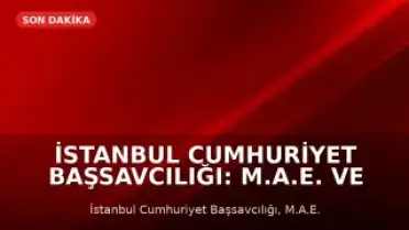 İstanbul Cumhuriyet Başsavcılığı: M.A.E. ve 7 şüpheli hakkında iddianame düzenlendi