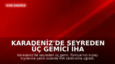 Karadeniz'de Seyreden Üç Gemici İHA Saldırısına Uğradı