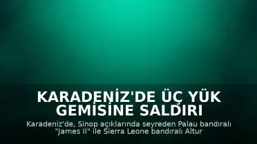 Karadeniz'de Üç Yük Gemisine Saldırı Düzenlendi