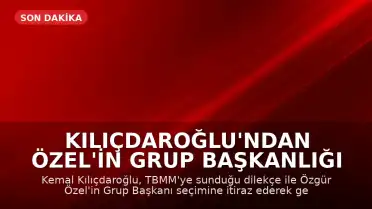 Kılıçdaroğlu'ndan Özel'in Grup Başkanlığı Seçimine İtiraz