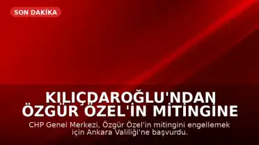 Kılıçdaroğlu'ndan Özgür Özel'in Mitingine Engelleme Girişimi: Valiliğe Başvuru Yapıldı