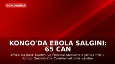 Kongo'da Ebola Salgını: 65 Can Kaybı Bildirildi