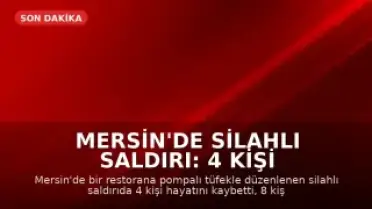 Mersin'de Silahlı Saldırı: 4 Kişi Hayatını Kaybetti, 8 Yaralı