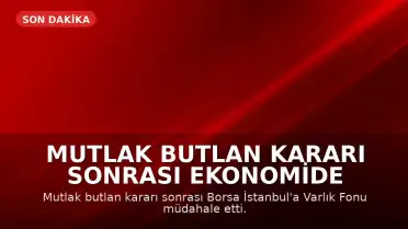 Mutlak Butlan Kararı Sonrası Ekonomide Hareketlilik: Borsa İstanbul'a Varlık Fonu Müdahalesi ve Faiz Artışı Beklentisi