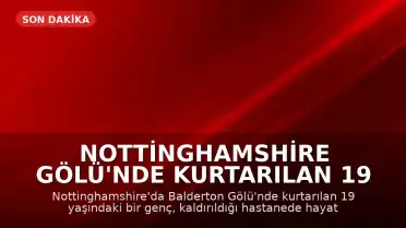 Nottinghamshire Gölü'nde Kurtarılan 19 Yaşındaki Genç Hayatını Kaybetti