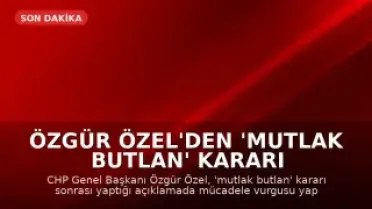 Özgür Özel'den 'Mutlak Butlan' Kararı Sonrası İlk Açıklama: Mücadele Vadediyorum