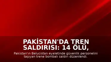 Pakistan'da Tren Saldırısı: 14 Ölü, 70 Yaralı