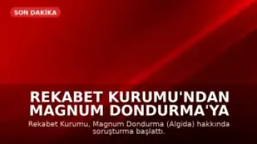 Rekabet Kurumu'ndan Magnum Dondurma'ya Soruşturma