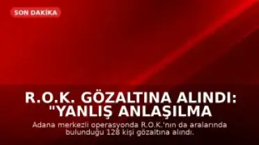 R.O.K. Gözaltına Alındı: "Yanlış Anlaşılma Var"