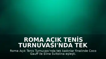 Roma Açık Tenis Turnuvası'nda Tek Kadınlar Finalinde Gauff ve Svitolina Eşleşti